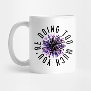 You’re Doing Too Much. Paint Splatter Firework.  (White Background) Mug